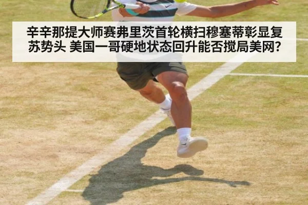 辛辛那提大师赛弗里茨首轮横扫穆塞蒂彰显复苏势头 美国一哥硬地状态回升能否搅局美网?